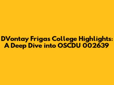 D'Vontay Friga's College Highlights: A Deep Dive into OSCDU 002639
