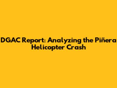 DGAC Report: Analyzing the Piñera Helicopter Crash