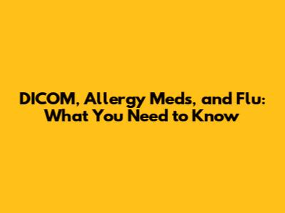 DICOM, Allergy Meds, and Flu: What You Need to Know