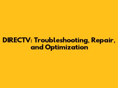 DIRECTV: Troubleshooting, Repair, and Optimization