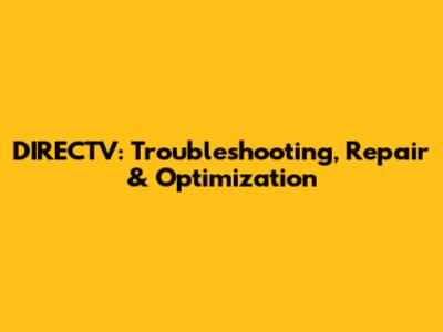 DIRECTV: Troubleshooting, Repair & Optimization