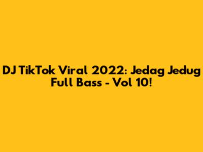 DJ TikTok Viral 2022: Jedag Jedug Full Bass - Vol 10!