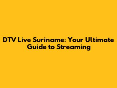 DTV Live Suriname: Your Ultimate Guide to Streaming