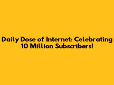 Daily Dose of Internet: Celebrating 10 Million Subscribers!