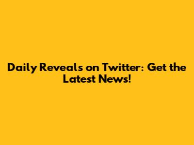 Daily Reveals on Twitter: Get the Latest News!
