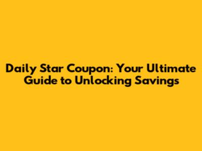 Daily Star Coupon: Your Ultimate Guide to Unlocking Savings