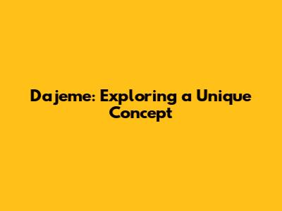 Dajeme: Exploring a Unique Concept