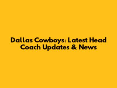 Dallas Cowboys: Latest Head Coach Updates & News