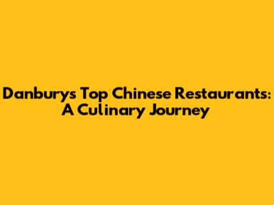 Danbury's Top Chinese Restaurants: A Culinary Journey