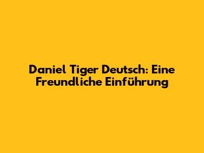 Daniel Tiger Deutsch: Eine Freundliche Einführung