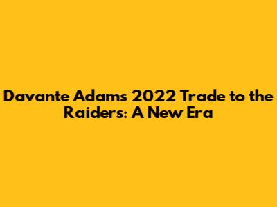 Davante Adams' 2022 Trade to the Raiders: A New Era