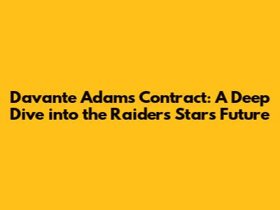Davante Adams' Contract: A Deep Dive into the Raiders Star's Future