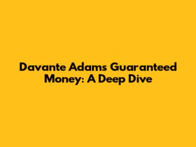Davante Adams' Guaranteed Money: A Deep Dive