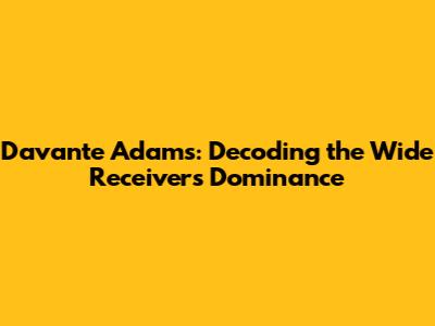 Davante Adams: Decoding the Wide Receiver's Dominance