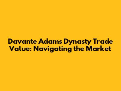 Davante Adams Dynasty Trade Value: Navigating the Market