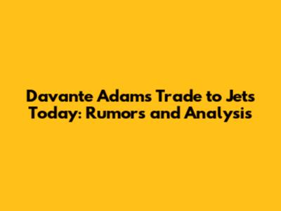 Davante Adams Trade to Jets Today: Rumors and Analysis