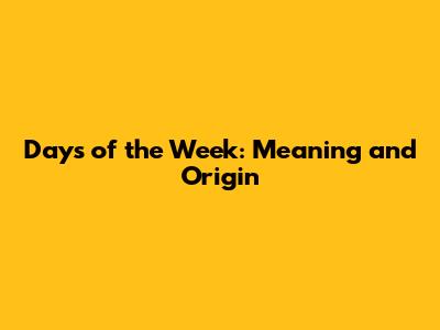 Days of the Week: Meaning and Origin