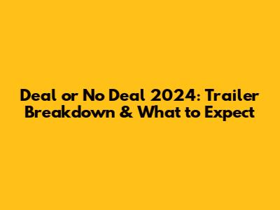 Deal or No Deal 2024: Trailer Breakdown & What to Expect