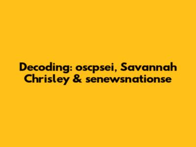 Decoding: oscpsei, Savannah Chrisley & senewsnationse