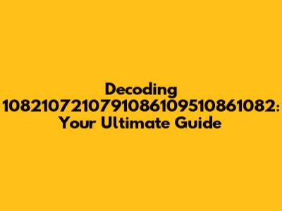 Decoding 1082107210791086109510861082: Your Ultimate Guide