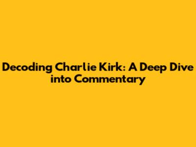 Decoding Charlie Kirk: A Deep Dive into Commentary