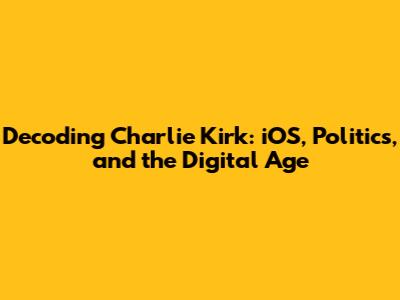 Decoding Charlie Kirk: iOS, Politics, and the Digital Age