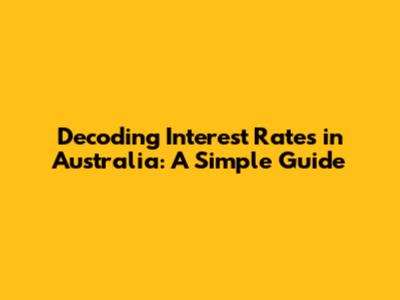 Decoding Interest Rates in Australia: A Simple Guide