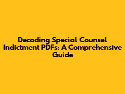 Decoding Special Counsel Indictment PDFs: A Comprehensive Guide