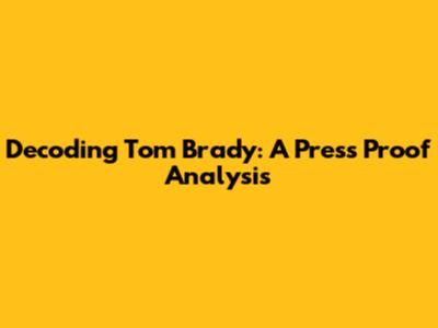 Decoding Tom Brady: A Press Proof Analysis