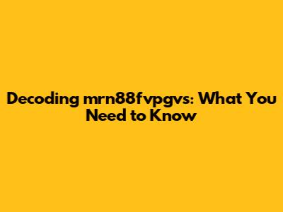 Decoding mrn88fvpgvs: What You Need to Know