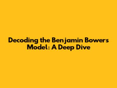 Decoding the Benjamin Bowers Model: A Deep Dive