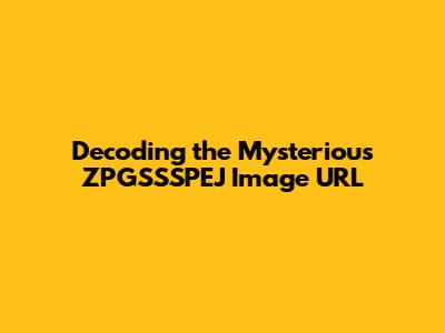 Decoding the Mysterious ZPGSSSPEJ Image URL