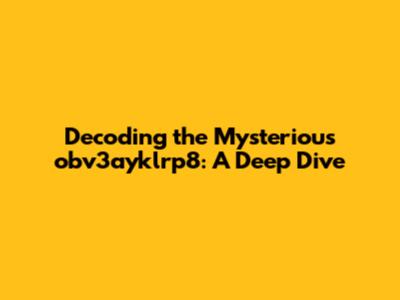 Decoding the Mysterious obv3ayklrp8: A Deep Dive