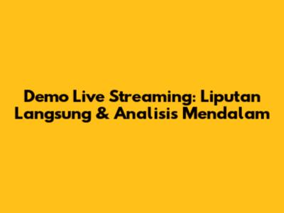 Demo Live Streaming: Liputan Langsung & Analisis Mendalam