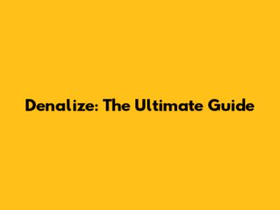 Denalize: The Ultimate Guide