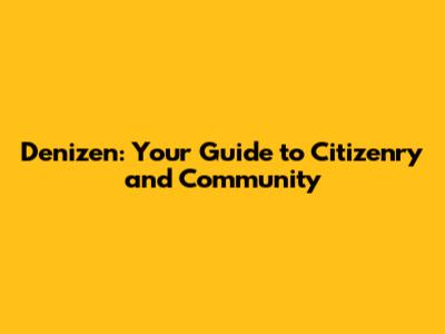 Denizen: Your Guide to Citizenry and Community