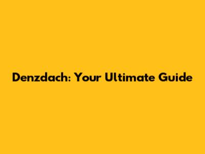 Denzdach: Your Ultimate Guide