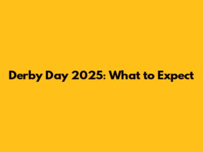 Derby Day 2025: What to Expect