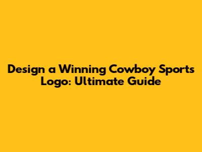 Design a Winning Cowboy Sports Logo: Ultimate Guide