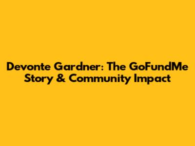 Devonte Gardner: The GoFundMe Story & Community Impact