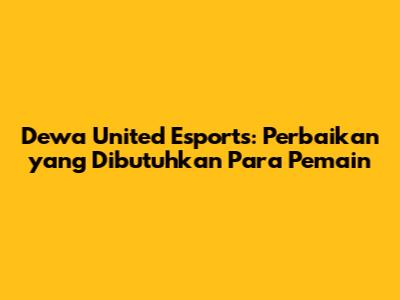 Dewa United Esports: Perbaikan yang Dibutuhkan Para Pemain