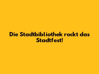 Die Stadtbibliothek rockt das Stadtfest!
