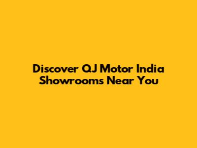 Discover QJ Motor India Showrooms Near You