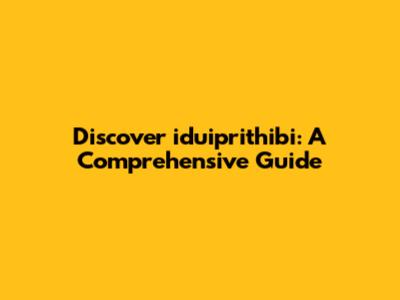 Discover iduiprithibi: A Comprehensive Guide
