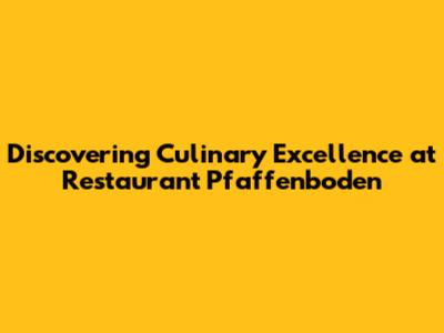 Discovering Culinary Excellence at Restaurant Pfaffenboden