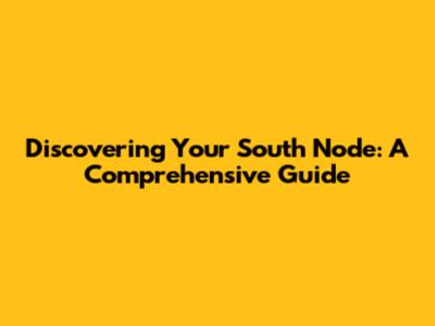 Discovering Your South Node: A Comprehensive Guide