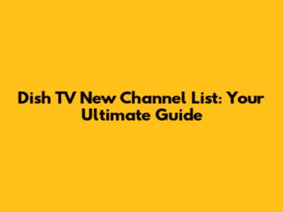 Dish TV New Channel List: Your Ultimate Guide