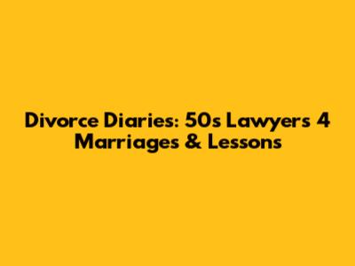 Divorce Diaries: 50s Lawyer's 4 Marriages & Lessons