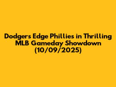 Dodgers Edge Phillies in Thrilling MLB Gameday Showdown (10/09/2025)