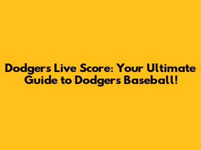 Dodgers Live Score: Your Ultimate Guide to Dodgers Baseball!